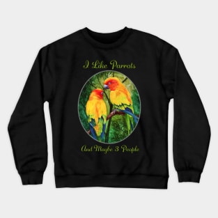 I Like Parrots And Maybe 3 People by Sherrie Spencer Crewneck Sweatshirt